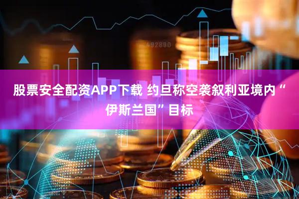 股票安全配资APP下载 约旦称空袭叙利亚境内“伊斯兰国”目标